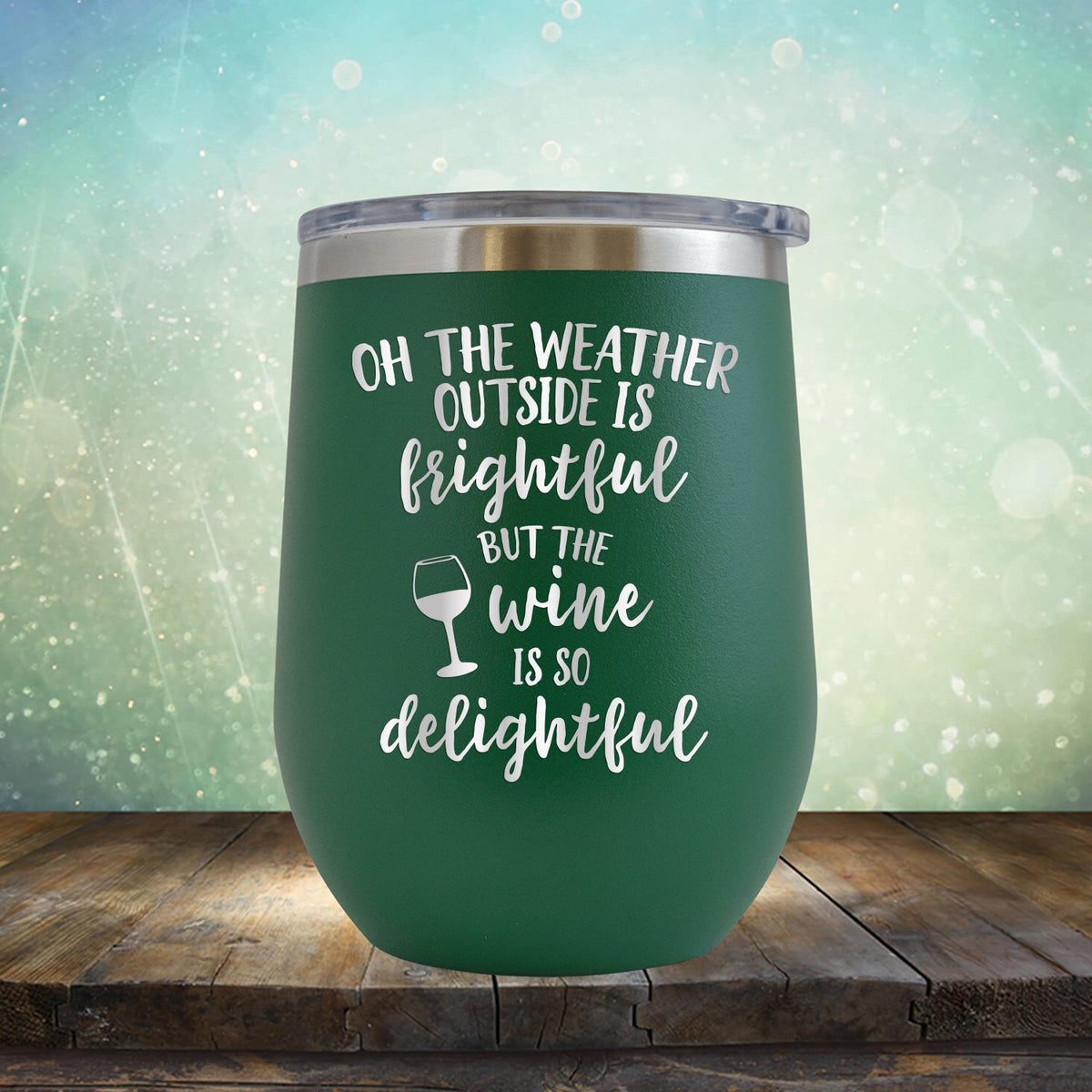 Oh The Weather Outside is Frightful But The Wine is So Delightful - Stemless Wine Cup