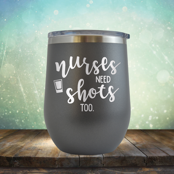 Nurses Need Shots Too - Stemless Wine Cup