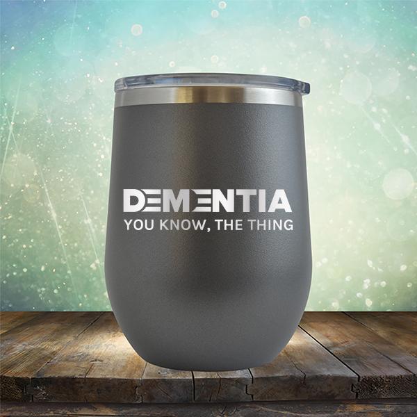 Dementia You Know The Thing - Stemless Wine Cup