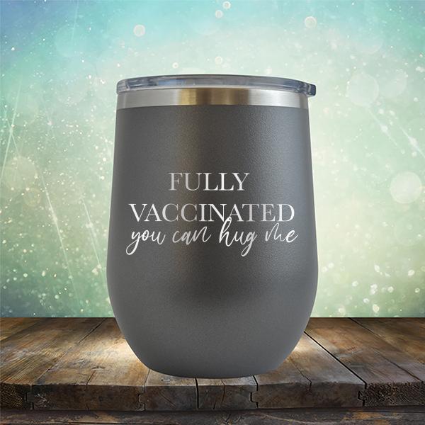 Fully Vaccinated You Can Hug Me - Stemless Wine Cup