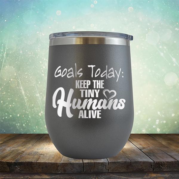 Goals Today: Keep The Tiny Humans Alive - Stemless Wine Cup