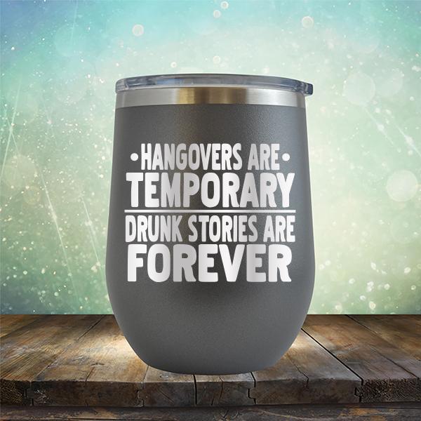 Hangovers Are Temporary Drunk Stories Are Forever - Stemless Wine Cup