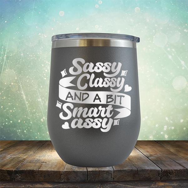 Sassy Classy and A Bit Smart Assy - Stemless Wine Cup