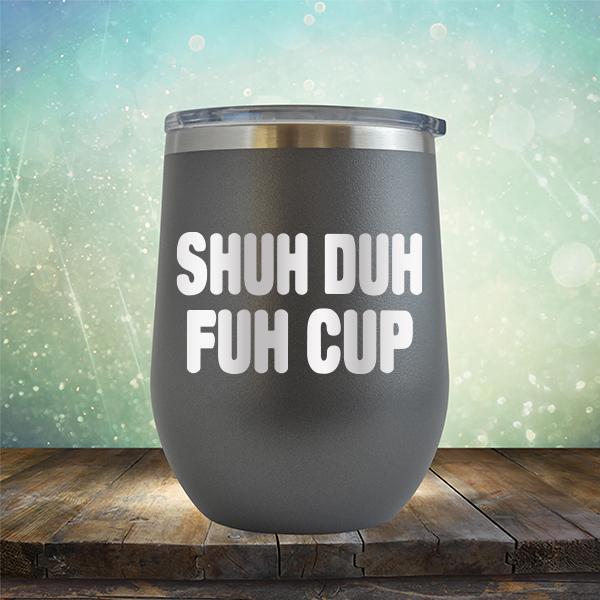 Shuh Duh Fuh Cup - Stemless Wine Cup