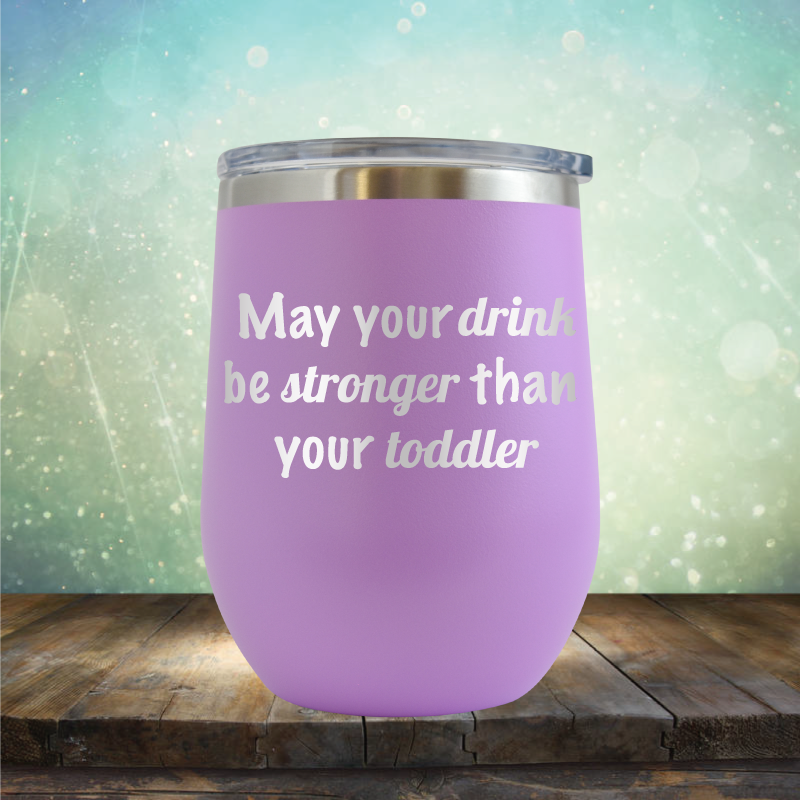 May Your Drink be Stronger than Your Toddler - Stemless Wine Cup