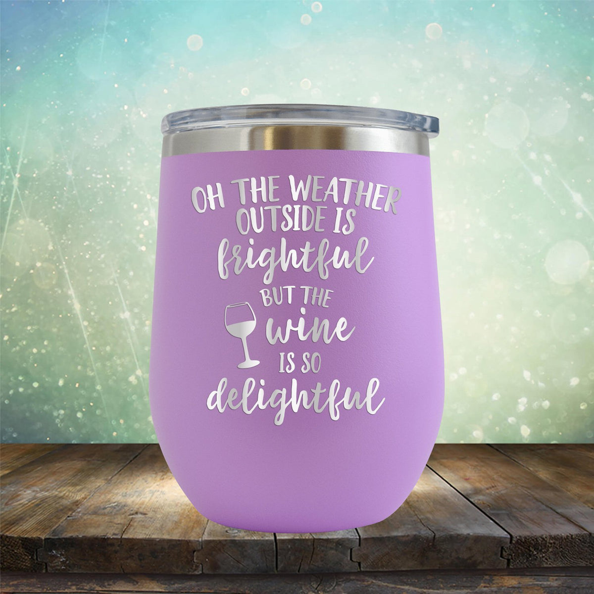 Oh The Weather Outside is Frightful But The Wine is So Delightful - Stemless Wine Cup