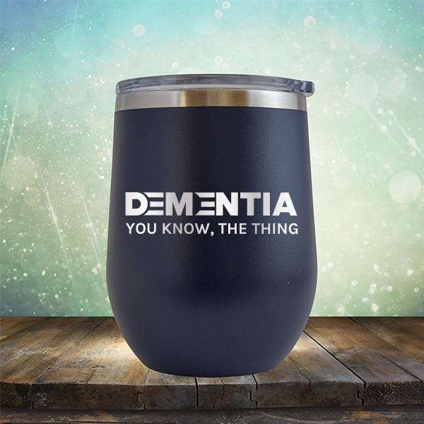 Dementia You Know The Thing - Stemless Wine Cup