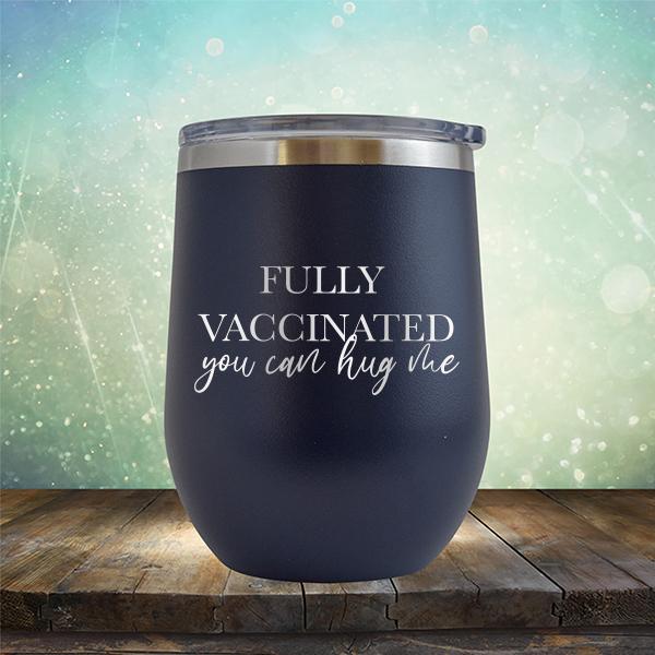 Fully Vaccinated You Can Hug Me - Stemless Wine Cup