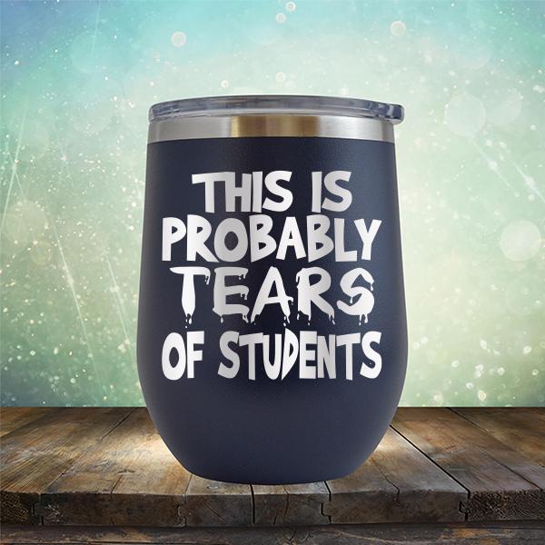 This is Probably Tears of Students - Stemless Wine Cup