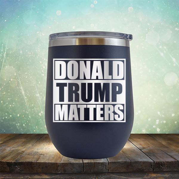 Donald Trump Matters - Stemless Wine Cup