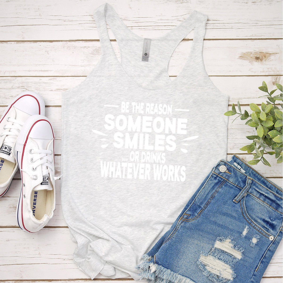 Be The Reason Someone Smiles Or Drinks Whatever Works - Tank Top Racerback