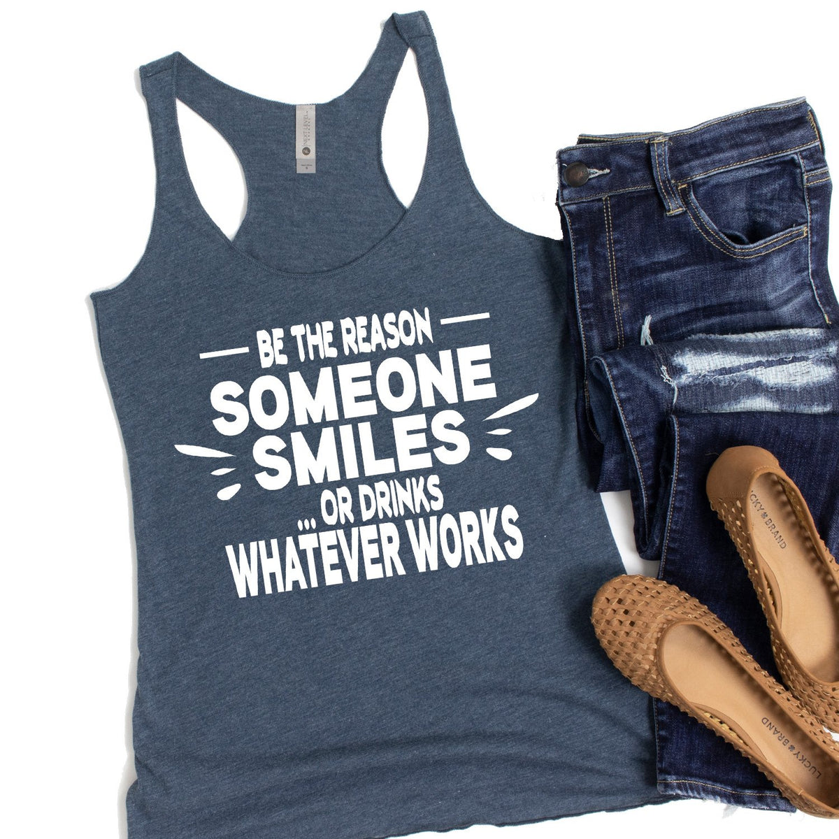 Be The Reason Someone Smiles Or Drinks Whatever Works - Tank Top Racerback