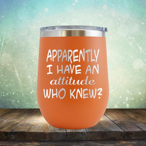 Apparently I Have An Attitude Who Knew? - Stemless Wine Cup