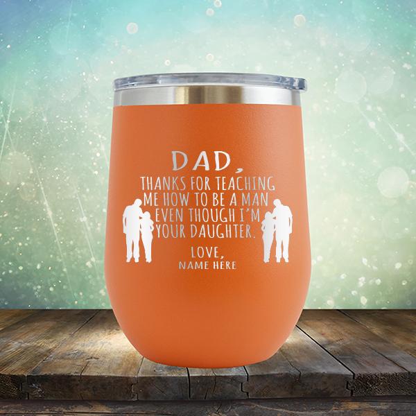 Dad Thanks For Teaching Me How to Be A Man Even Though I&#39;m Your Daughter - Stemless Wine Cup