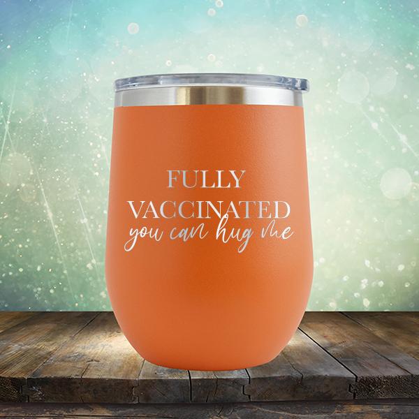 Fully Vaccinated You Can Hug Me - Stemless Wine Cup