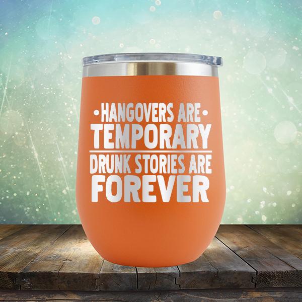 Hangovers Are Temporary Drunk Stories Are Forever - Stemless Wine Cup