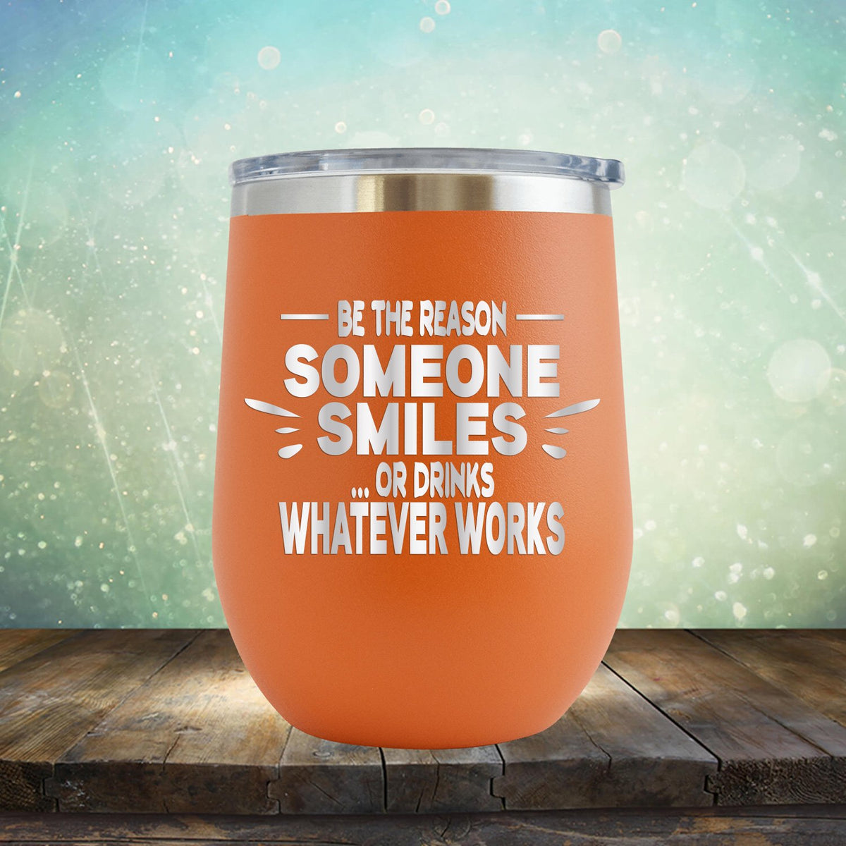 Be The Reason Someone Smiles Or Drinks Whatever Works - Stemless Wine Cup