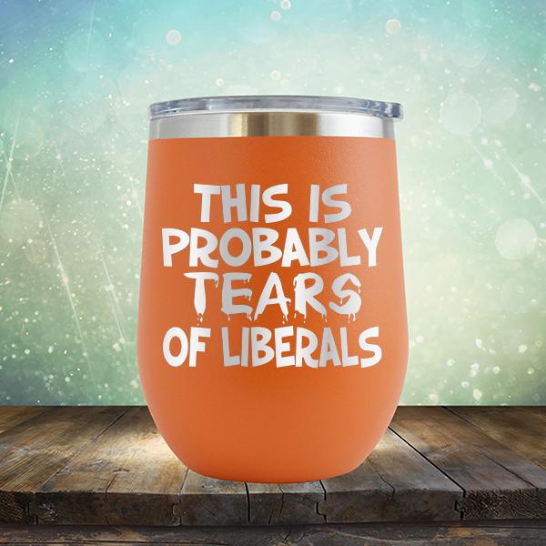 This is Probably Tears of Liberals - Stemless Wine Cup