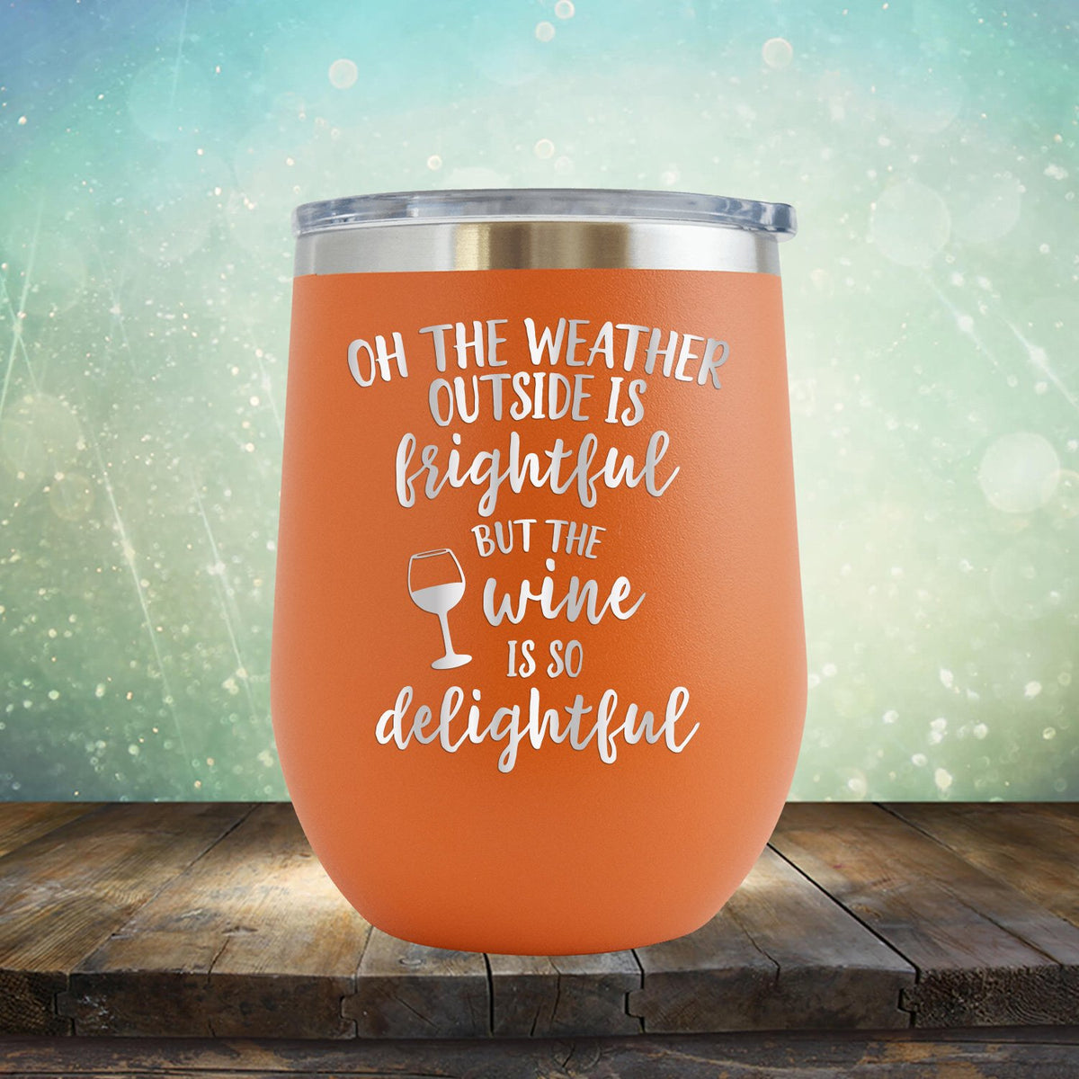 Oh The Weather Outside is Frightful But The Wine is So Delightful - Stemless Wine Cup