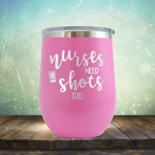 Nurses Need Shots Too - Stemless Wine Cup