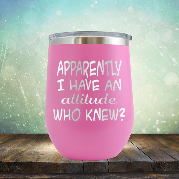 Apparently I Have An Attitude Who Knew? - Stemless Wine Cup