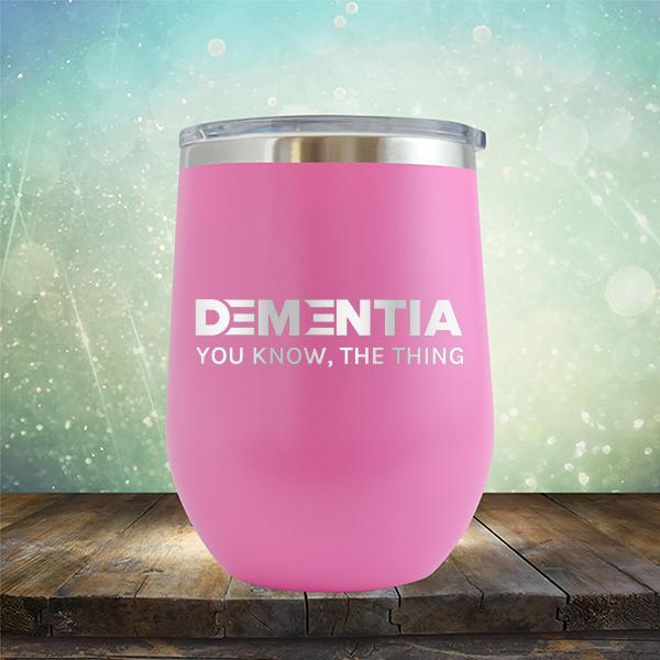 Dementia You Know The Thing - Stemless Wine Cup