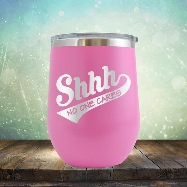 Shhh No One Cares - Stemless Wine Cup