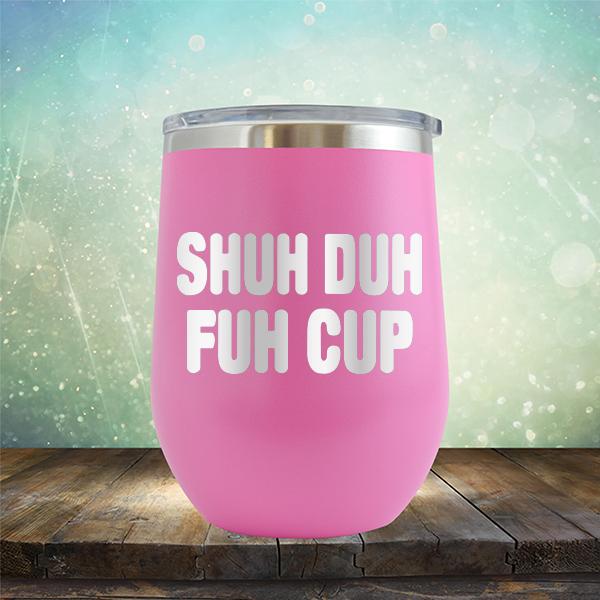 Shuh Duh Fuh Cup - Stemless Wine Cup