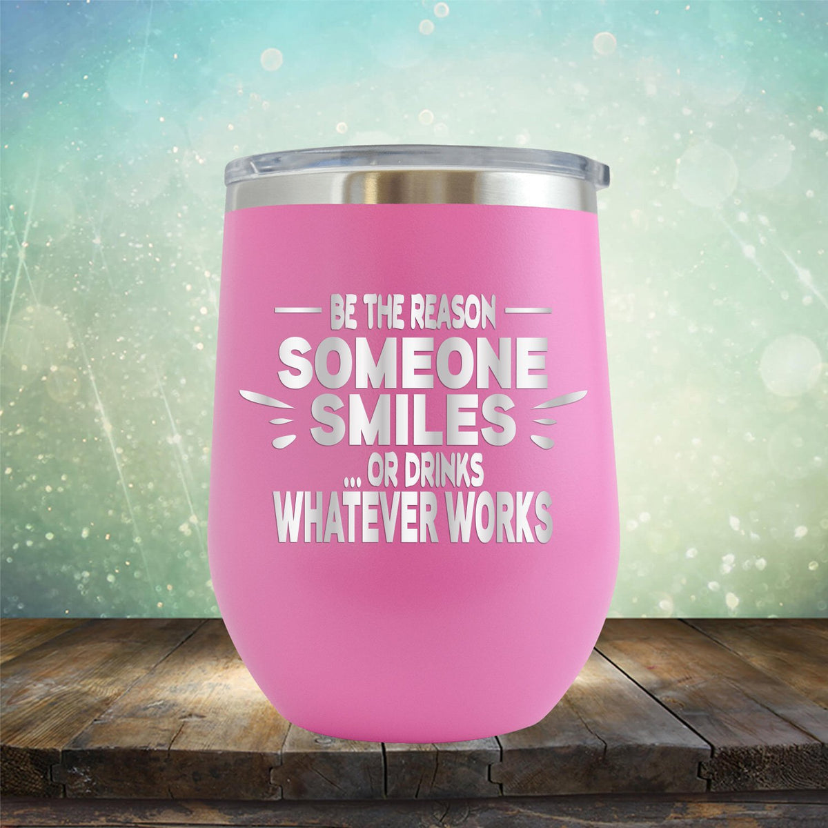 Be The Reason Someone Smiles Or Drinks Whatever Works - Stemless Wine Cup