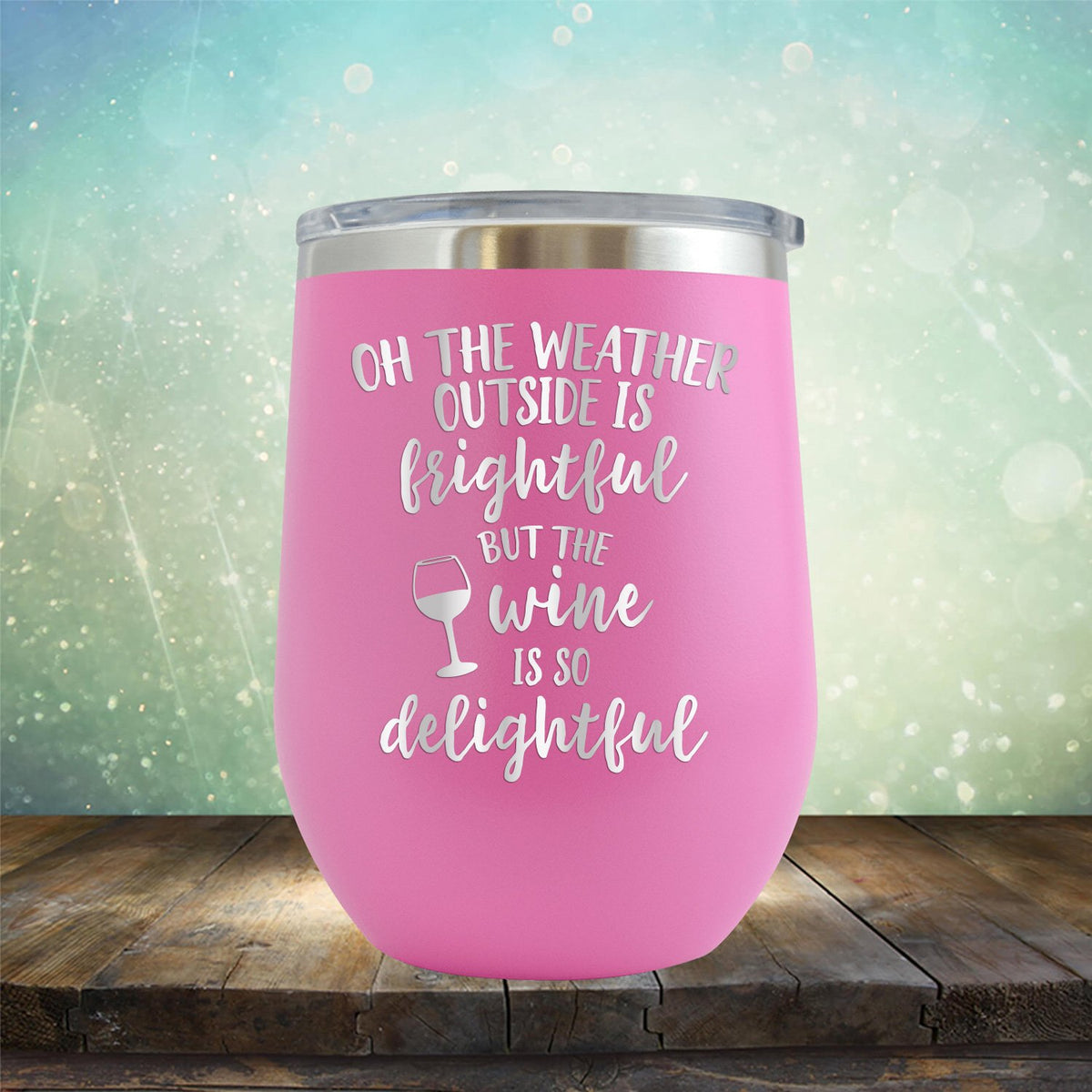 Oh The Weather Outside is Frightful But The Wine is So Delightful - Stemless Wine Cup