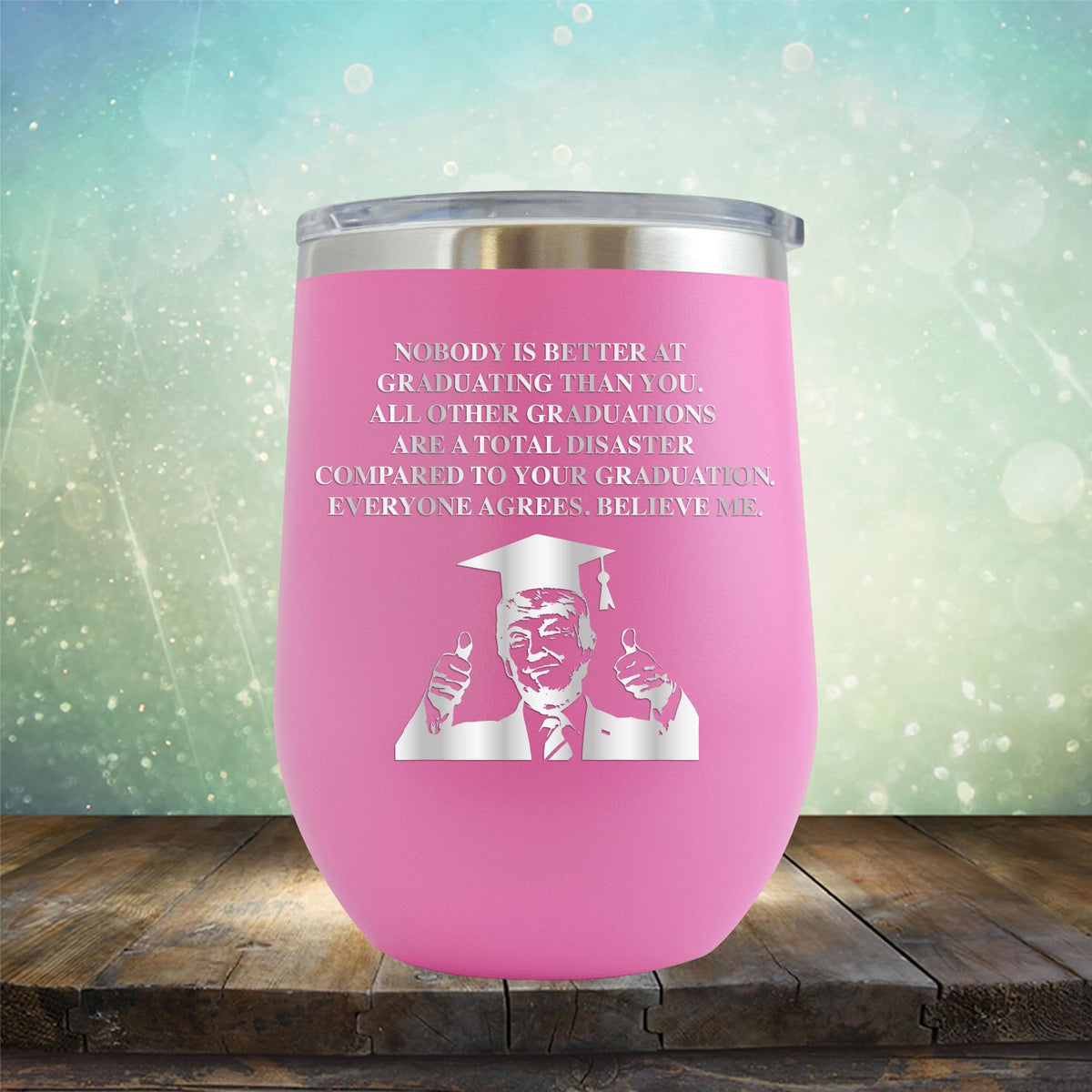 TRUMP Nobody is Better At Graduation Than You - Stemless Wine Cup