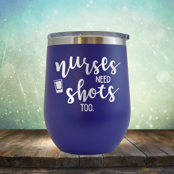 Nurses Need Shots Too - Stemless Wine Cup