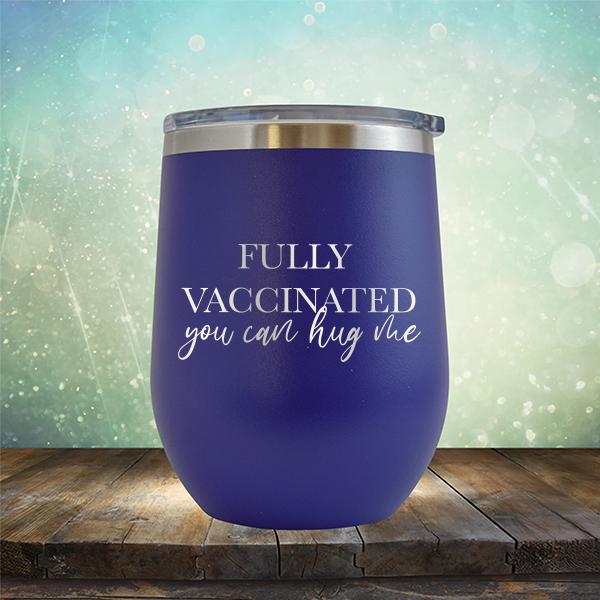 Fully Vaccinated You Can Hug Me - Stemless Wine Cup