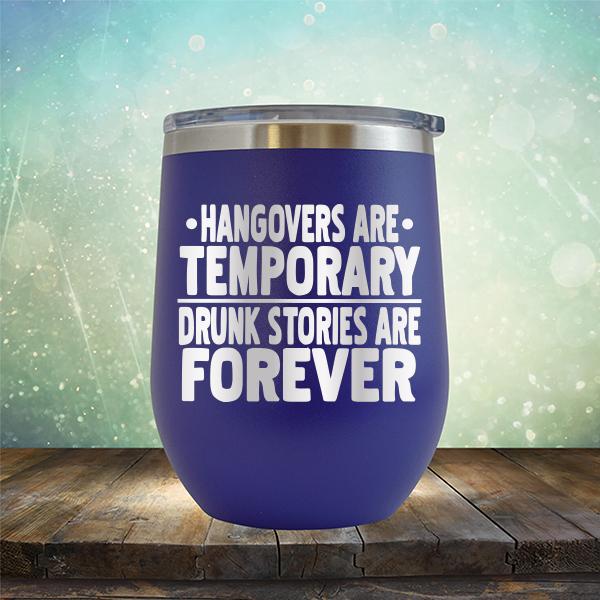 Hangovers Are Temporary Drunk Stories Are Forever - Stemless Wine Cup