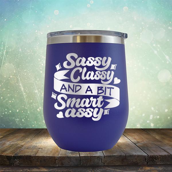 Sassy Classy and A Bit Smart Assy - Stemless Wine Cup