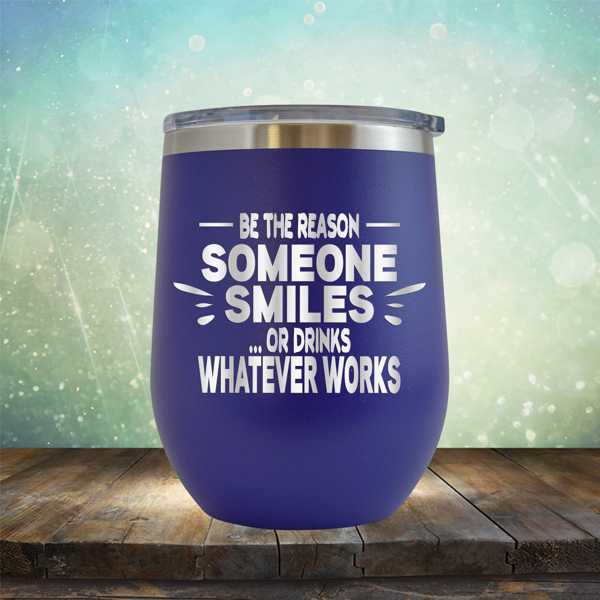 Be The Reason Someone Smiles Or Drinks Whatever Works - Stemless Wine Cup