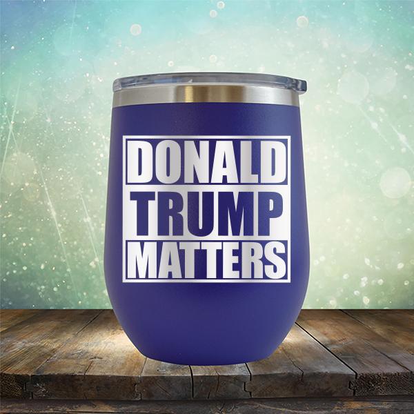 Donald Trump Matters - Stemless Wine Cup