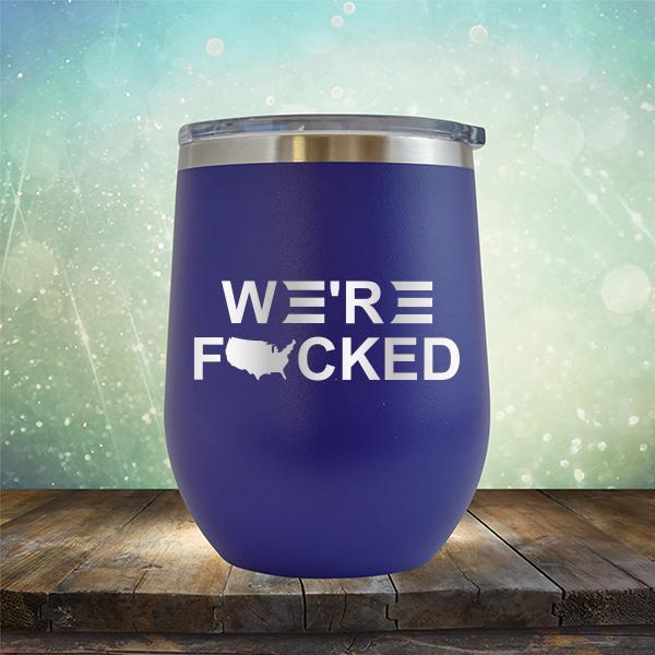 We&#39;re Fucked Biden America - Stemless Wine Cup