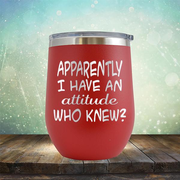 Apparently I Have An Attitude Who Knew? - Stemless Wine Cup