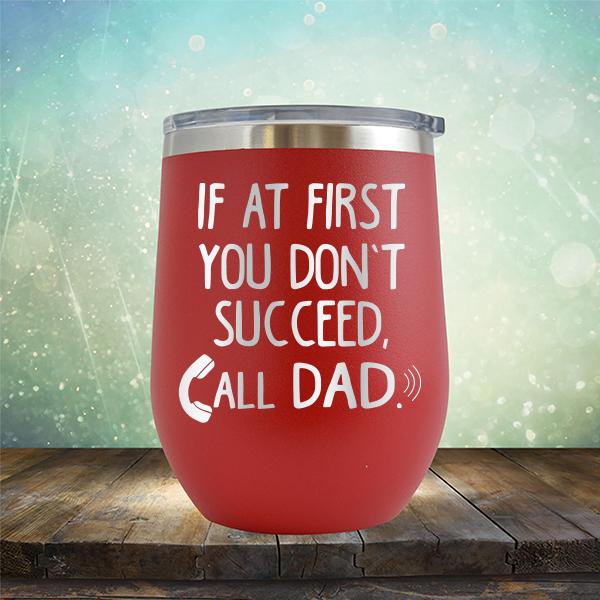 If At First You Don&#39;t Succeed, Call Dad - Stemless Wine Cup