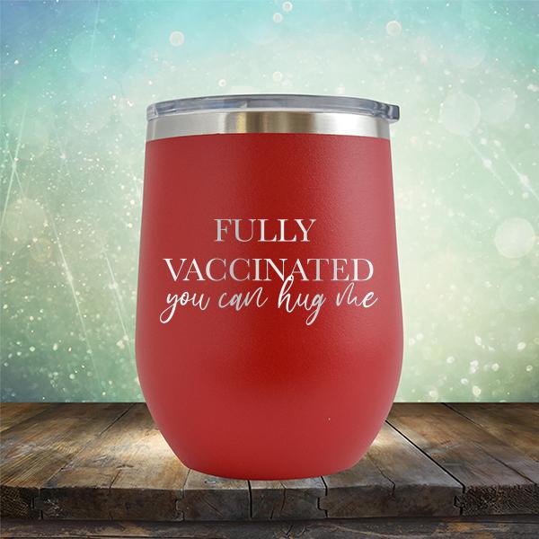 Fully Vaccinated You Can Hug Me - Stemless Wine Cup