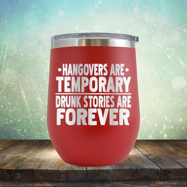 Hangovers Are Temporary Drunk Stories Are Forever - Stemless Wine Cup