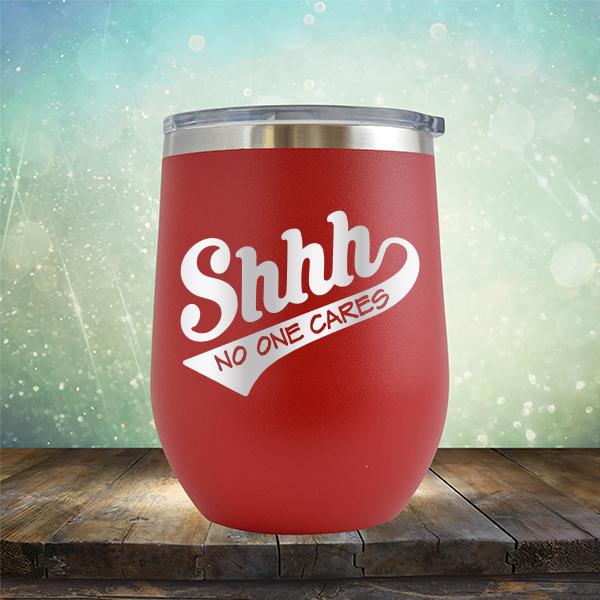 Shhh No One Cares - Stemless Wine Cup