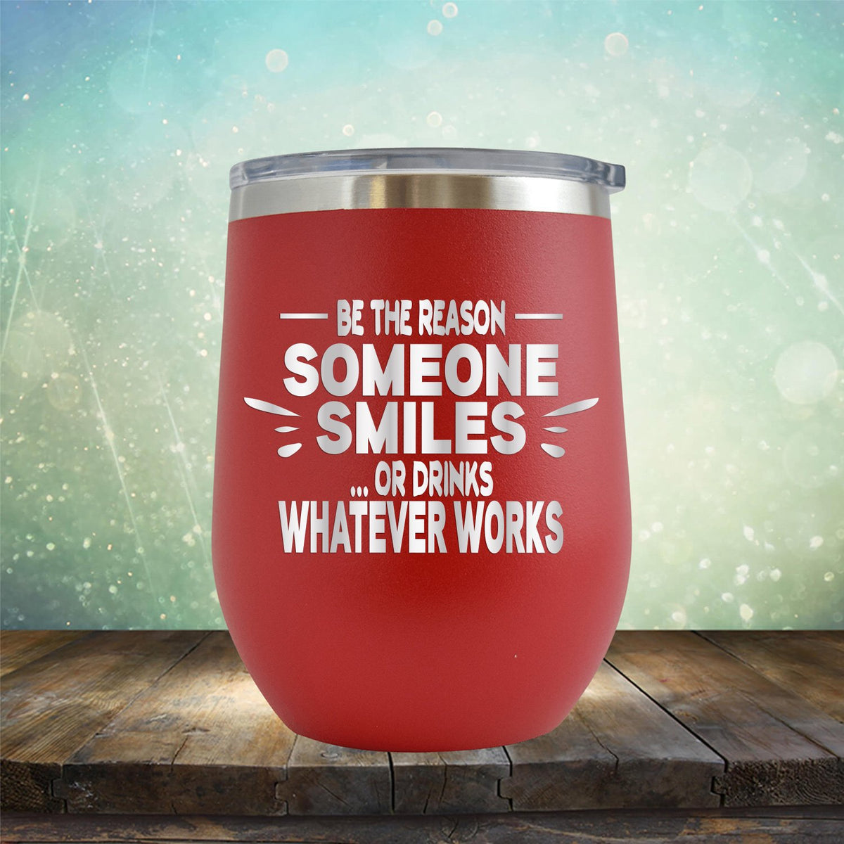 Be The Reason Someone Smiles Or Drinks Whatever Works - Stemless Wine Cup