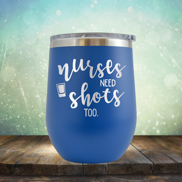 Nurses Need Shots Too - Stemless Wine Cup