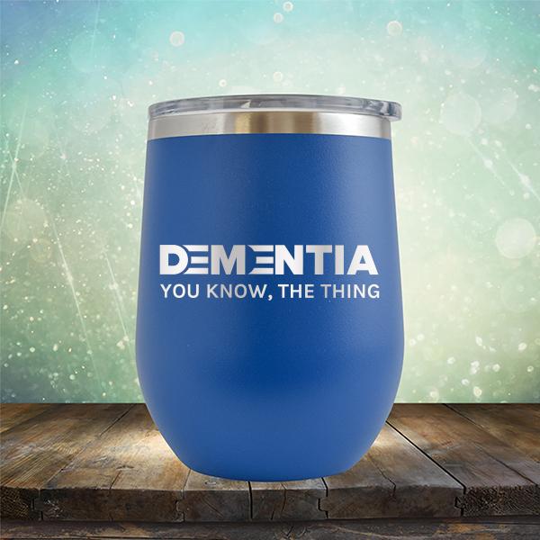 Dementia You Know The Thing - Stemless Wine Cup