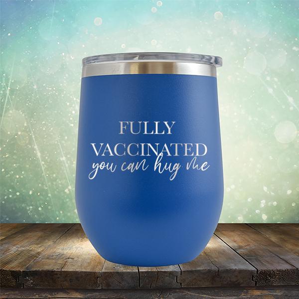 Fully Vaccinated You Can Hug Me - Stemless Wine Cup