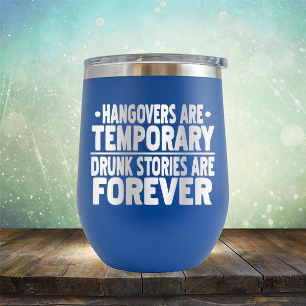 Hangovers Are Temporary Drunk Stories Are Forever - Stemless Wine Cup