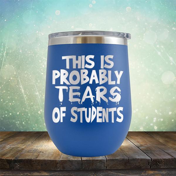 This is Probably Tears of Students - Stemless Wine Cup