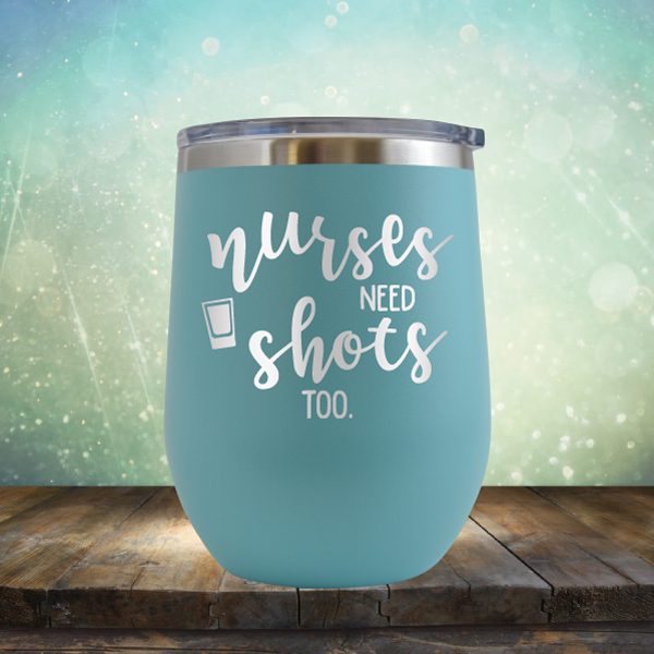 Nurses Need Shots Too - Stemless Wine Cup